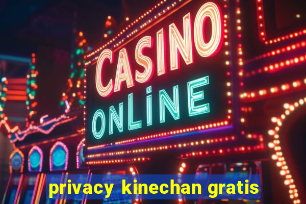 privacy kinechan gratis